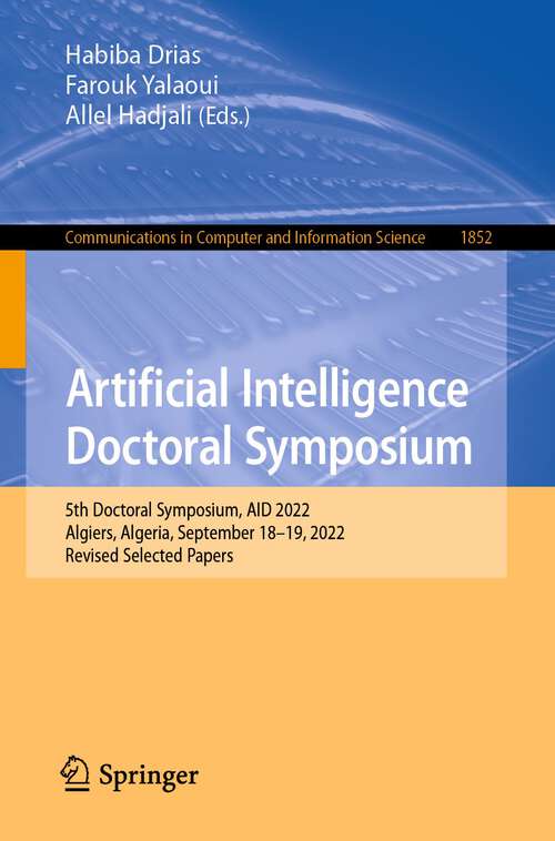 Book cover of Artificial Intelligence Doctoral Symposium: 5th Doctoral Symposium, AID 2022, Algiers, Algeria, September 18–19, 2022, Revised Selected Papers (1st ed. 2023) (Communications in Computer and Information Science #1852)
