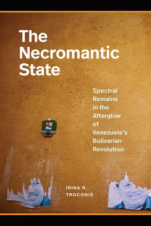Book cover of The Necromantic State: Spectral Remains in the Afterglow of Venezuela's Bolivarian Revolution