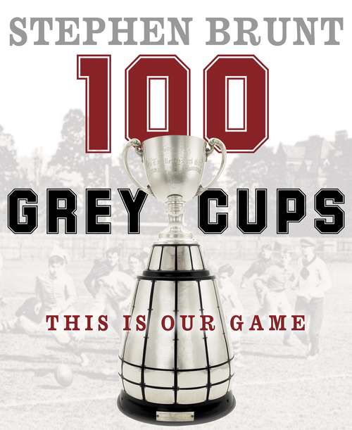 Book cover of 100 Grey Cups: This Is Our Game