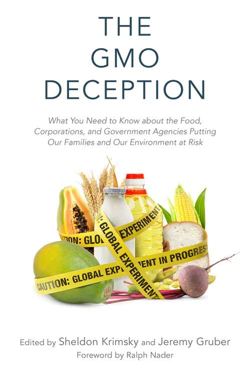 The GMO Deception: What You Need to Know about the Food, Corporations, and Government Agencies Putting Our Families and Our Environment at Risk