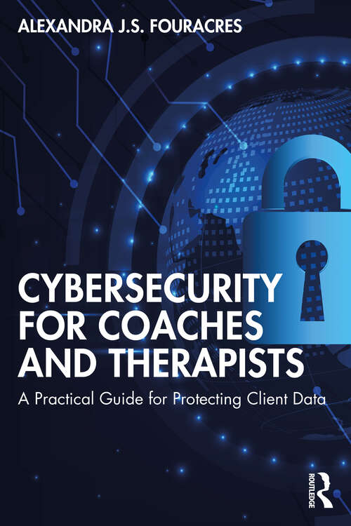 Book cover of Cybersecurity for Coaches and Therapists: A Practical Guide for Protecting Client Data