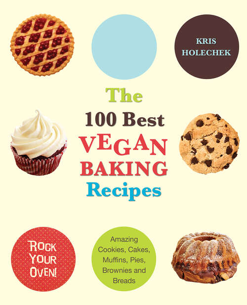 Book cover of The 100 Best Vegan Baking Recipes: Amazing Cookies, Cakes, Muffins, Pies, Brownies and Breads