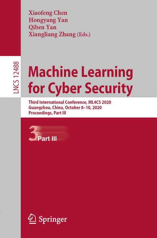 Machine Learning for Cyber Security: Third International Conference, ML4CS 2020, Guangzhou, China, October 8–10, 2020, Proceedings, Part III (Lecture Notes in Computer Science #12488)