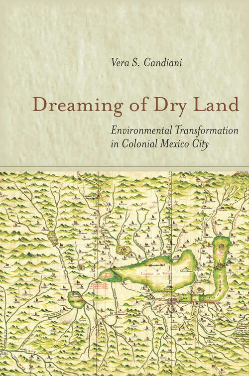 Book cover of Dreaming of Dry Land: Environmental Transformation in Colonial Mexico City