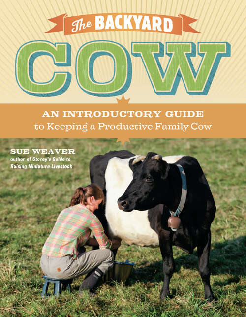 Book cover of The Backyard Cow: An Introductory Guide to Keeping a Productive Family Cow