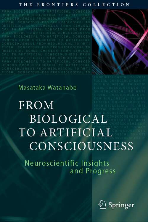 Book cover of From Biological to Artificial Consciousness: Neuroscientific Insights and Progress (1st ed. 2022) (The Frontiers Collection)
