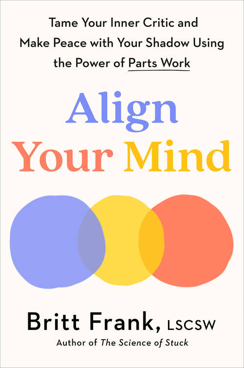 Book cover of Align Your Mind: Tame Your Inner Critic and Make Peace with Your Shadow Using the Power of Parts Work