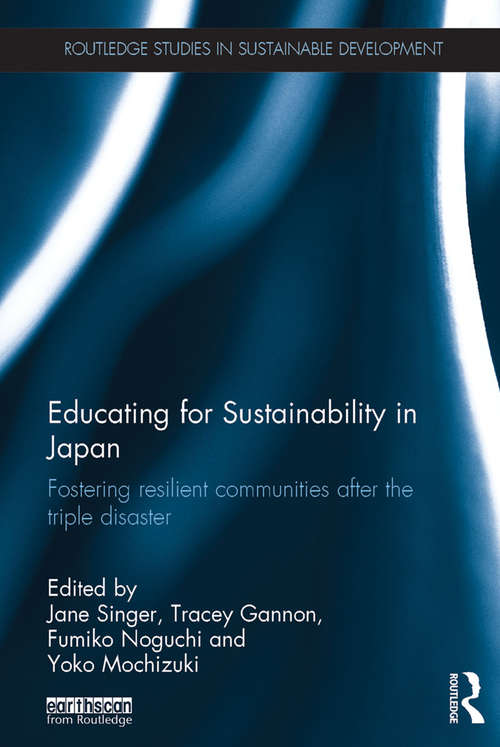 Educating for Sustainability in Japan: Fostering resilient communities after the triple disaster (Routledge Studies in Sustainable Development)