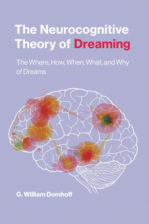Book cover of The Neurocognitive Theory of Dreaming: The Where, How, When, What, and Why of Dreams