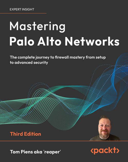 Book cover of Mastering Palo Alto Networks: The complete journey to firewall mastery from setup to advanced security