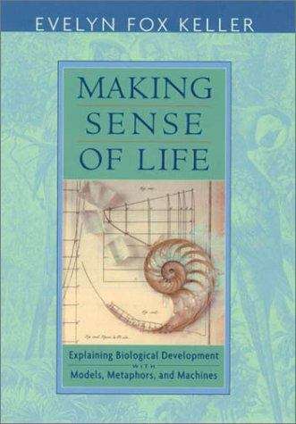 Making Sense of Life: Explaining Biological Development with  Models, Metaphors, and Machines