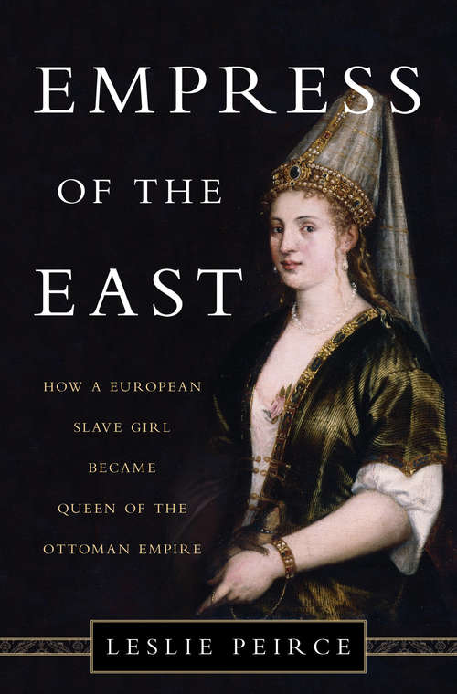 Book cover of Empress of the East: How a European Slave Girl Became Queen of the Ottoman Empire