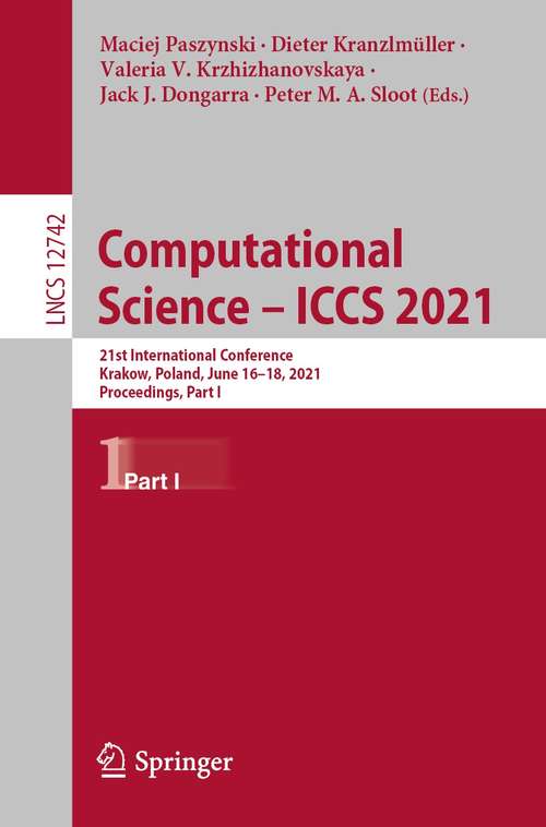 Computational Science – ICCS 2021: 21st International Conference, Krakow, Poland, June 16–18, 2021, Proceedings, Part I (Lecture Notes in Computer Science #12742)