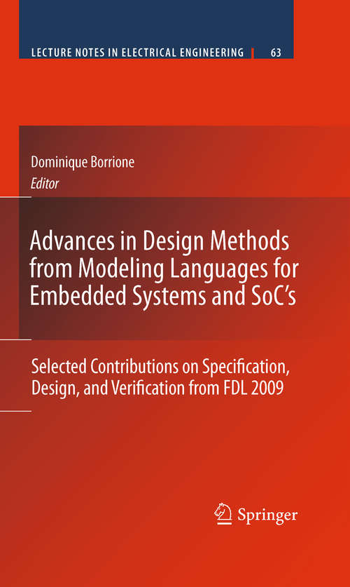 Book cover of Advances in Design Methods from Modeling Languages for Embedded Systems and SoC’s: Selected Contributions on Specification, Design, and Verification from FDL 2009 (Lecture Notes in Electrical Engineering #63)