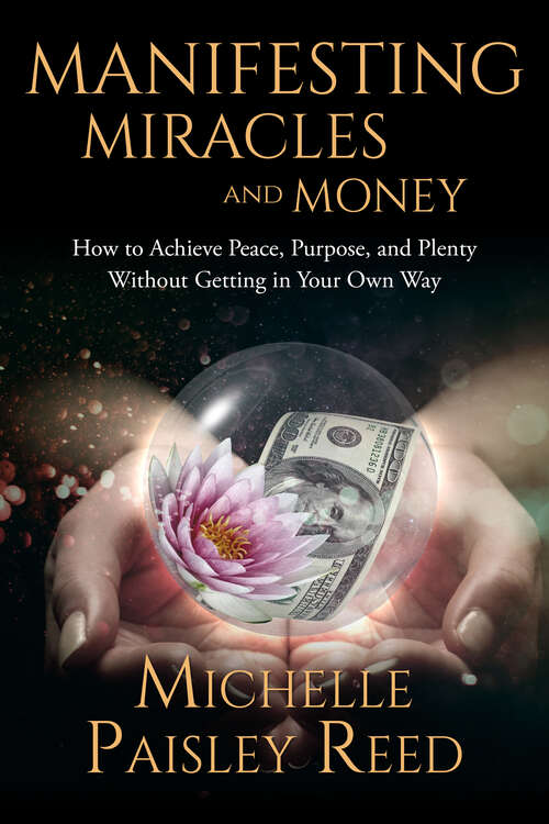 Manifesting Miracles and Money: How to Achieve Peace, Purpose, and Plenty Without Getting in Your Own Way (Law of Attraction #1)