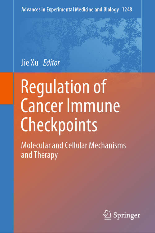 Regulation of Cancer Immune Checkpoints: Molecular and Cellular Mechanisms and Therapy (Advances in Experimental Medicine and Biology #1248)