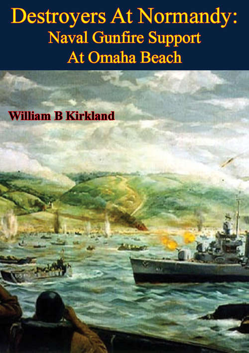 Destroyers At Normandy: Naval Gunfire Support At Omaha Beach [Illustrated Edition]