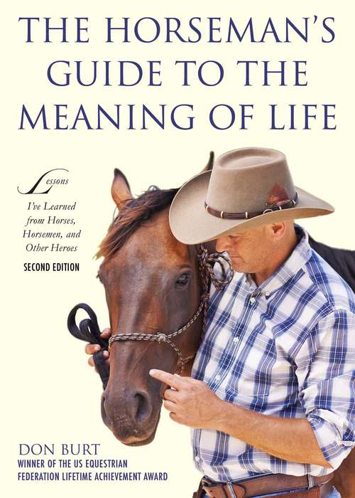The Horseman's Guide to the Meaning of Life: Lessons I've Learned from Horses, Horsemen, and Other Heroes