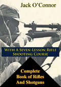 Complete Book of Rifles And Shotguns, With A Seven-Lesson Rifle Shooting Course: with a Seven-Lesson Rifle Shooting Course