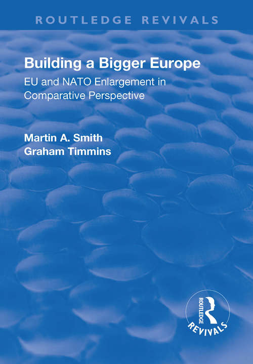 Building a Bigger Europe: EU and NATO Enlargement in Comparative Perspective (Routledge Revivals)