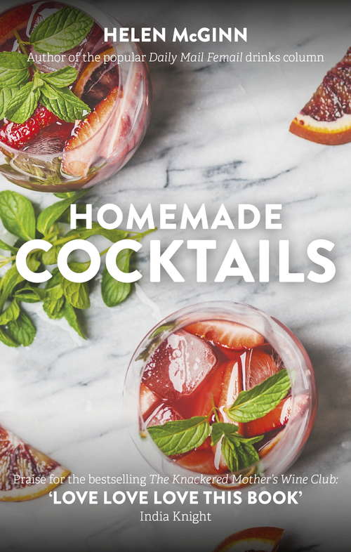 Homemade Cocktails: The essential guide to making great cocktails, infusions, syrups, shrubs and more