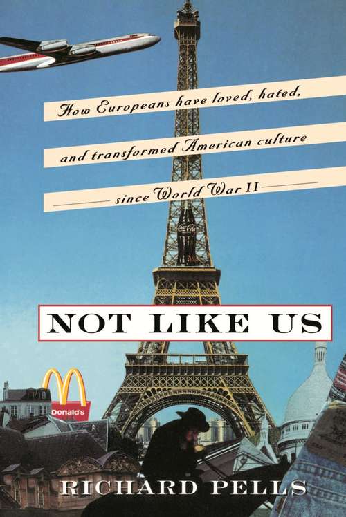 Book cover of Not Like US: How Europeans Have Loved, Hated, and Transformed American Culture since World War II