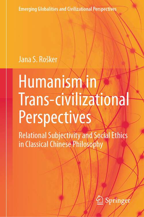 Book cover of Humanism in Trans-civilizational Perspectives: Relational Subjectivity and Social Ethics in Classical Chinese Philosophy (1st ed. 2023) (Emerging Globalities and Civilizational Perspectives)