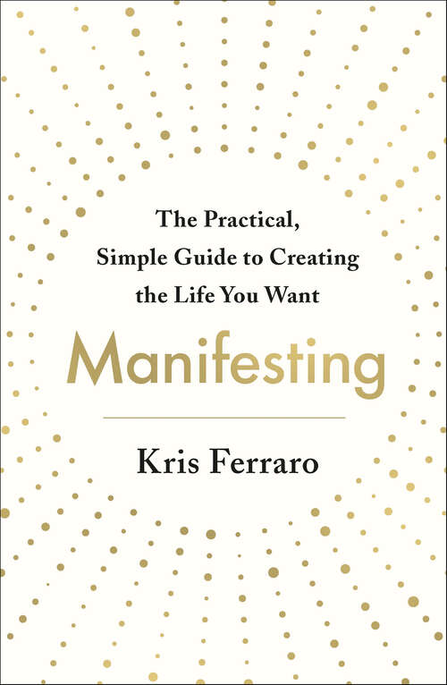 Book cover of Manifesting: The Practical, Simple Guide to Creating the Life You Want