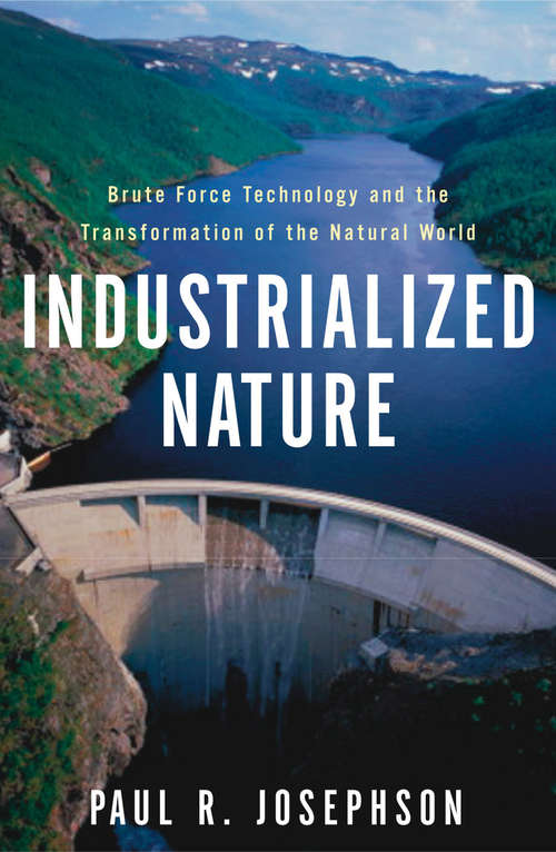 Book cover of Industrialized Nature: Brute Force Technology and the Transformation of the Natural World (2)
