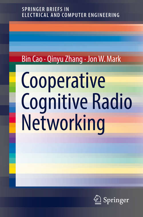 Cooperative Cognitive Radio Networking: System Model, Enabling Techniques, and Performance (SpringerBriefs in Electrical and Computer Engineering)