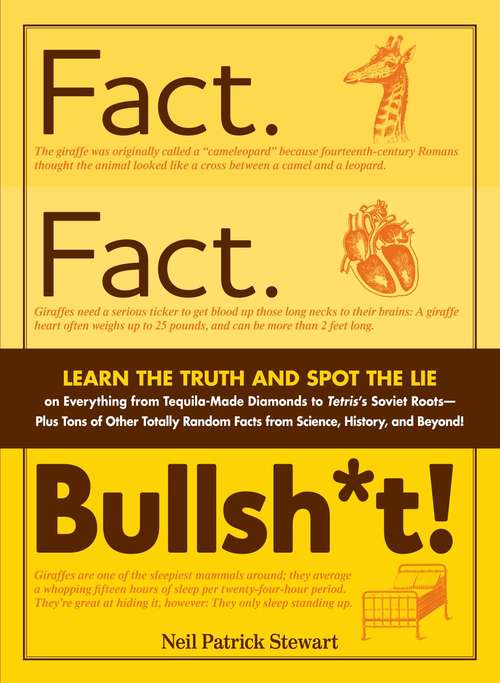 Fact. Fact. Bullsh*t!: Learn the Truth and Spot the Lie on Everything from Tequila-Made Diamonds to Tetris's Soviet Roots - Plus Tons of Other Totally Random Facts from Science, History and Beyond!