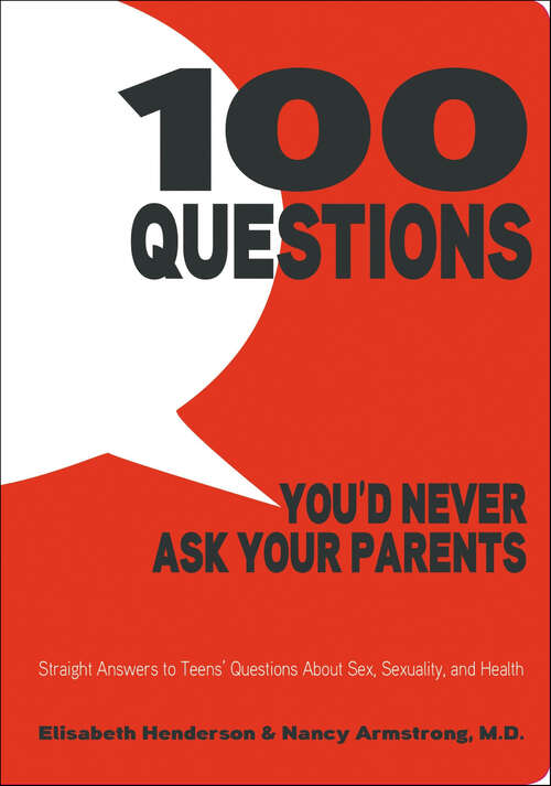 Book cover of 100 Questions You'd Never Ask Your Parents: Straight Answers to Teens' Questions About Sex, Sexuality, and Health