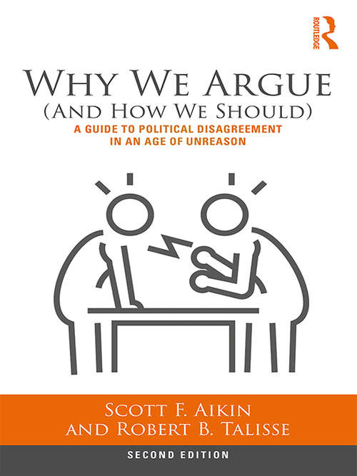 Why We Argue (And How We Should): A Guide to Political Disagreement in an Age of Unreason (Second Edition)