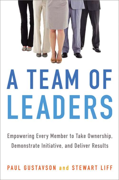 Book cover of A Team of Leaders: Empowering Every Member to Take Ownership, Demonstrate Initiative, and Deliver Results