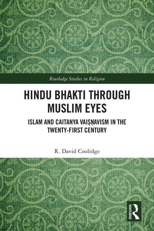 Book cover of Hindu Bhakti Through Muslim Eyes: Islam and Caitanya Vaiṣṇavism in the Twenty-First Century (1) (Routledge Studies in Religion)