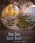 How Does Earth Work?: Physical Geology and the Process of Science