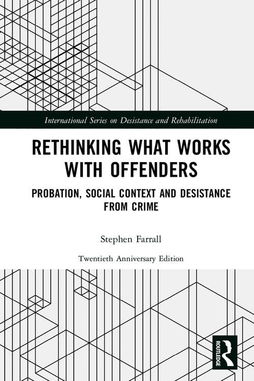 Rethinking What Works with Offenders: Probation, Social Context and Desistance from Crime (International Series on Desistance and Rehabilitation)