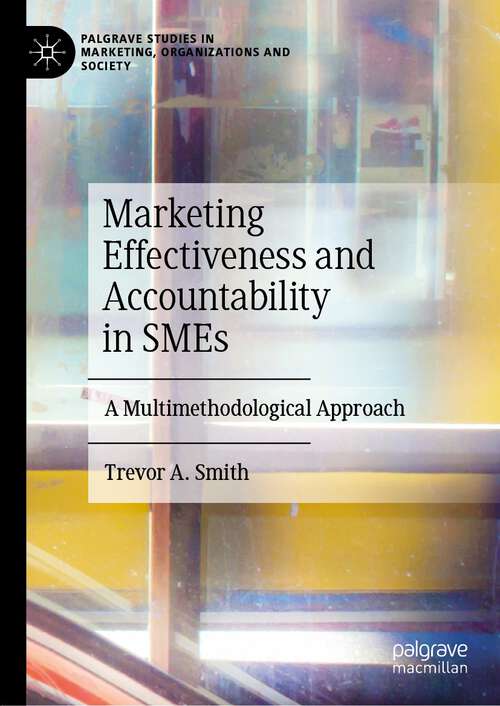 Marketing Effectiveness and Accountability in SMEs: A Multimethodological Approach (Palgrave Studies in Marketing, Organizations and Society)