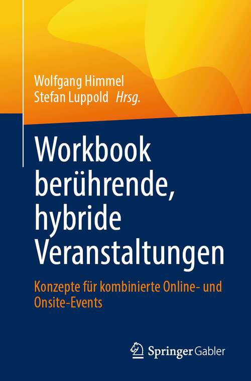 Book cover of Workbook berührende, hybride Veranstaltungen: Konzepte für kombinierte Online- und Onsite-Events (1. Aufl. 2023)