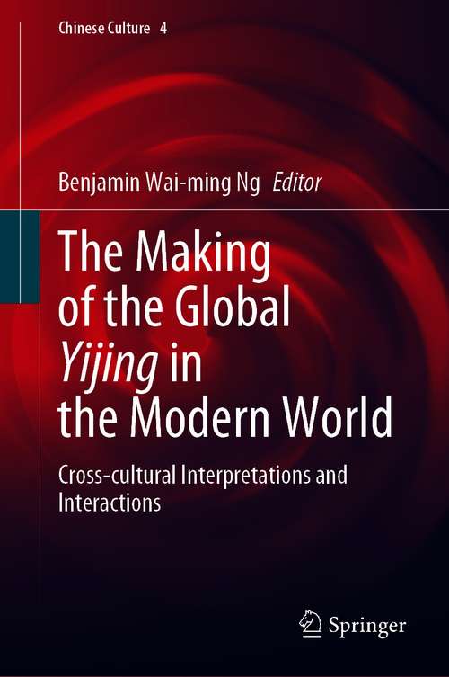 The Making of the Global Yijing in the Modern World: Cross-cultural Interpretations and Interactions (Chinese Culture #4)