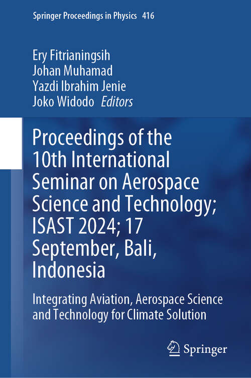Book cover of Proceedings of the 10th International Seminar on Aerospace Science and Technology; ISAST 2024; 17 September, Bali, Indonesia: Integrating Aviation, Aerospace Science and Technology for Climate Solution (Springer Proceedings in Physics #416)