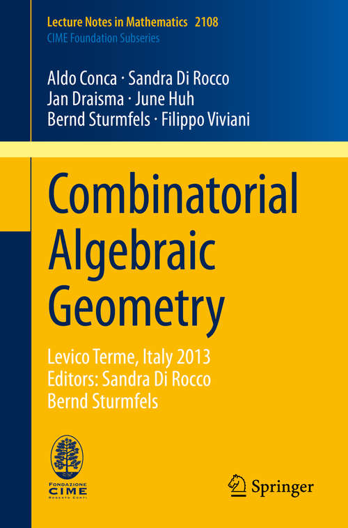 Combinatorial Algebraic Geometry: Levico Terme, Italy 2013, Editors: Sandra Di Rocco, Bernd Sturmfels (Lecture Notes in Mathematics #2108)