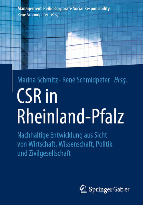 CSR in Rheinland-Pfalz: Nachhaltige Entwicklung aus Sicht von Wirtschaft, Wissenschaft, Politik und Zivilgesellschaft (Management-Reihe Corporate Social Responsibility)