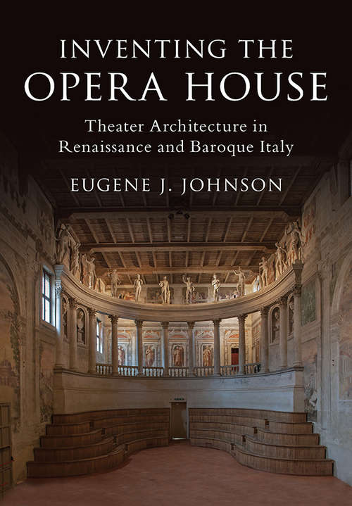 Book cover of Inventing the Opera House: Theater Architecture In Renaissance And Baroque Italy