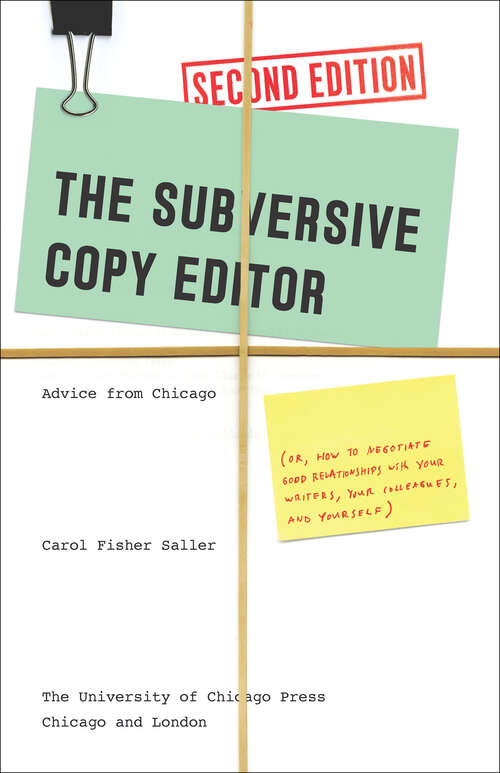 The Subversive Copy Editor, Second Edition: Advice from Chicago (or, How to Negotiate Good Relationships with Your Writers, Your Colleagues, and Yourself)