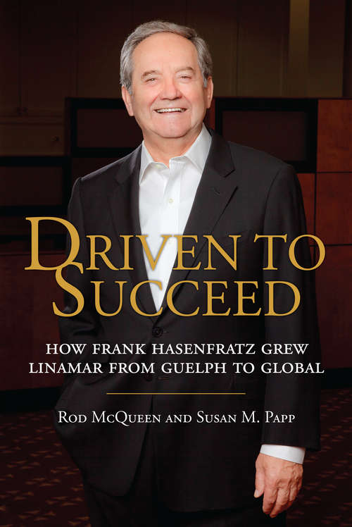 Book cover of Driven to Succeed: How Frank Hasenfratz Grew Linamar from Guelph to Global