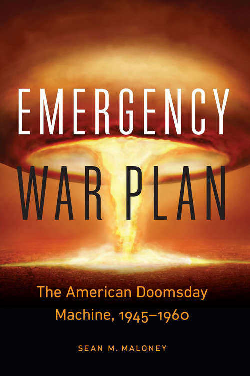 Book cover of Emergency War Plan: The American Doomsday Machine, 1945–1960