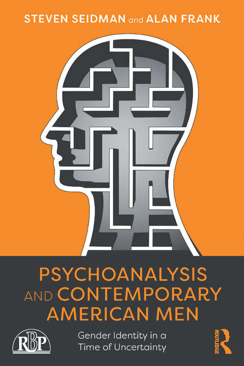 Psychoanalysis and Contemporary American Men: Gender Identity in a Time of Uncertainty (Relational Perspectives Book Series)