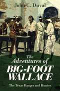 The Adventures of Big-Foot-Wallace: The Texas Ranger and Hunter