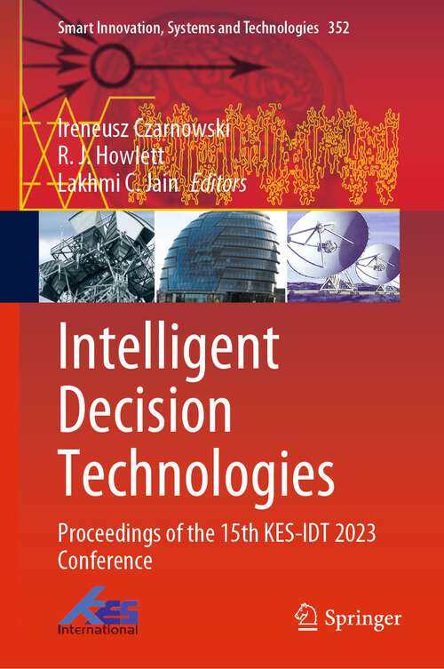 Book cover of Intelligent Decision Technologies: Proceedings of the 15th KES-IDT 2023 Conference (1st ed. 2023) (Smart Innovation, Systems and Technologies #352)